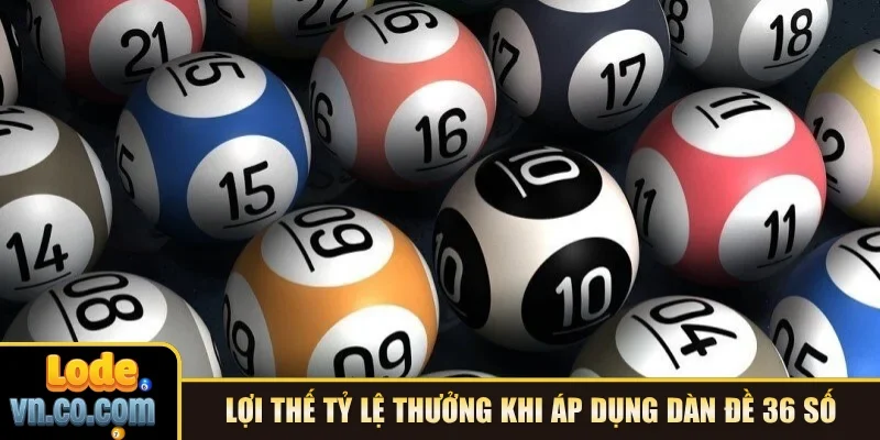 Lợi thế tỷ lệ thưởng khi áp dụng dàn đề 36 số